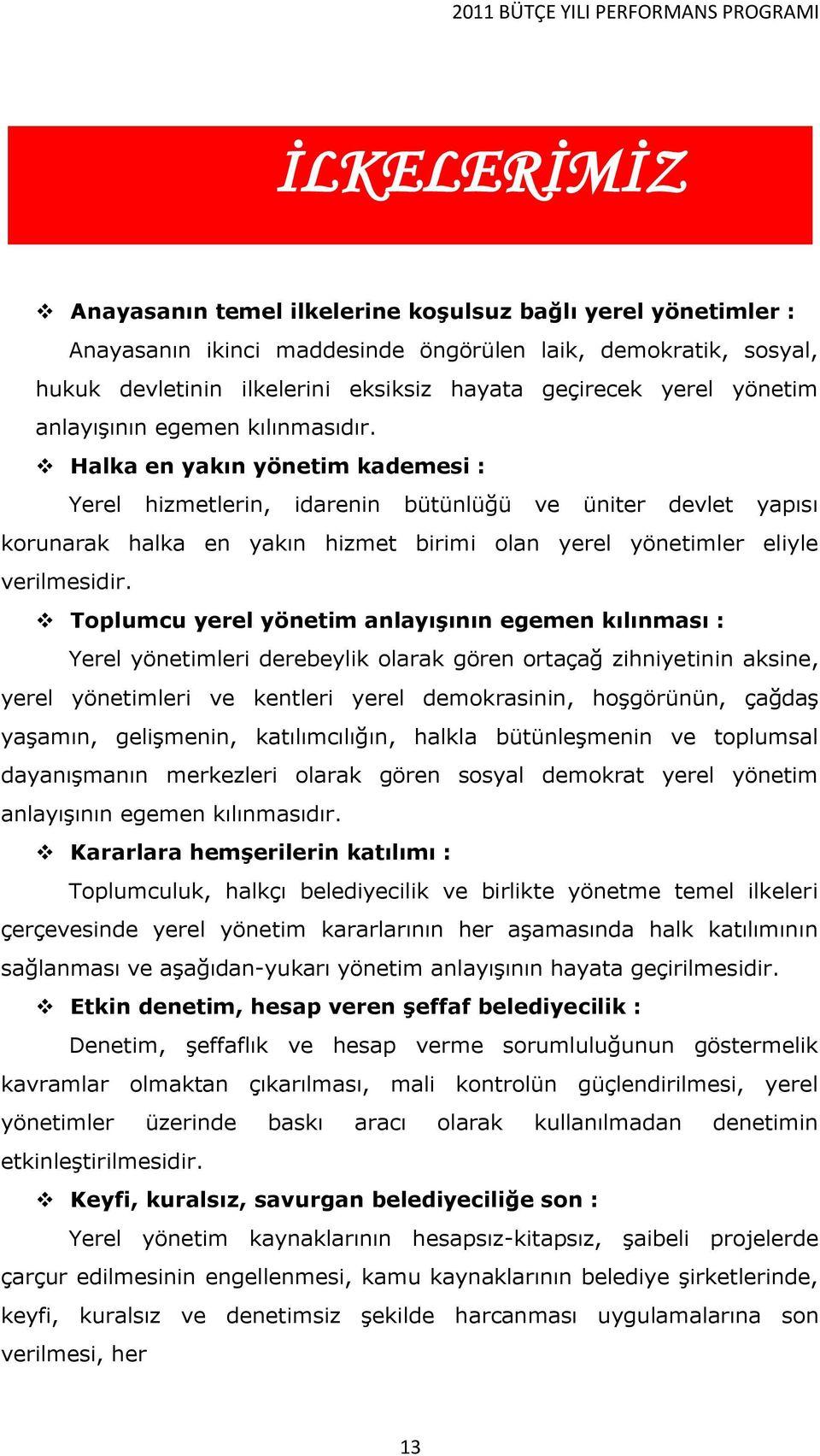 Halka en yakın yönetim kademesi : Yerel hizmetlerin, idarenin bütünlüğü ve üniter devlet yapısı korunarak halka en yakın hizmet birimi olan yerel yönetimler eliyle verilmesidir.