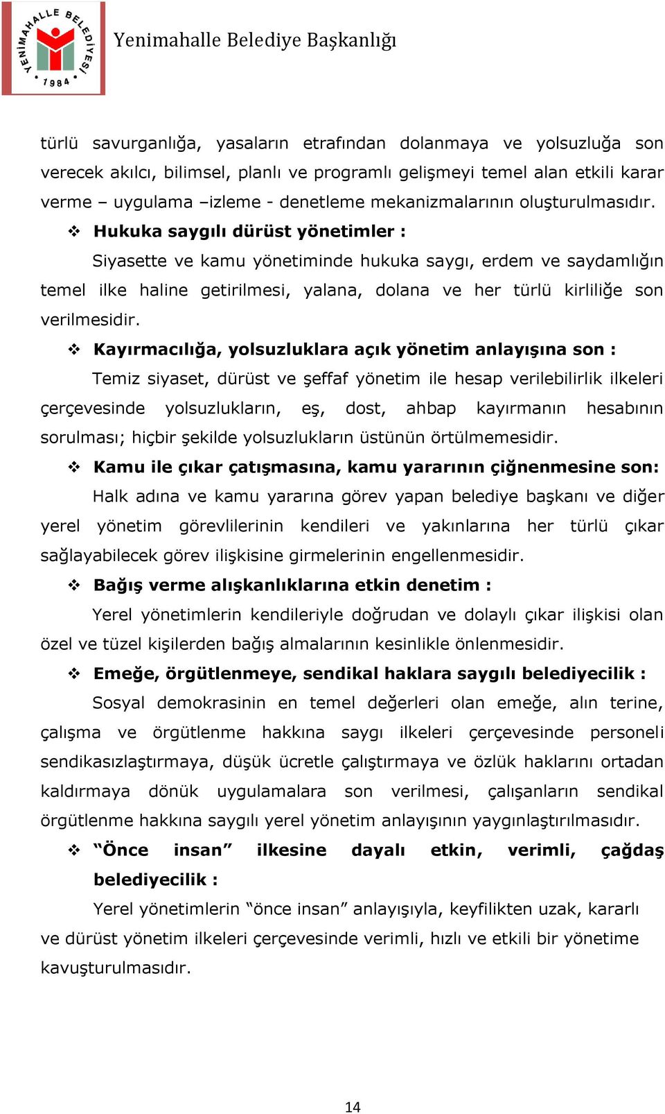 Hukuka saygılı dürüst yönetimler : Siyasette ve kamu yönetiminde hukuka saygı, erdem ve saydamlığın temel ilke haline getirilmesi, yalana, dolana ve her türlü kirliliğe son verilmesidir.