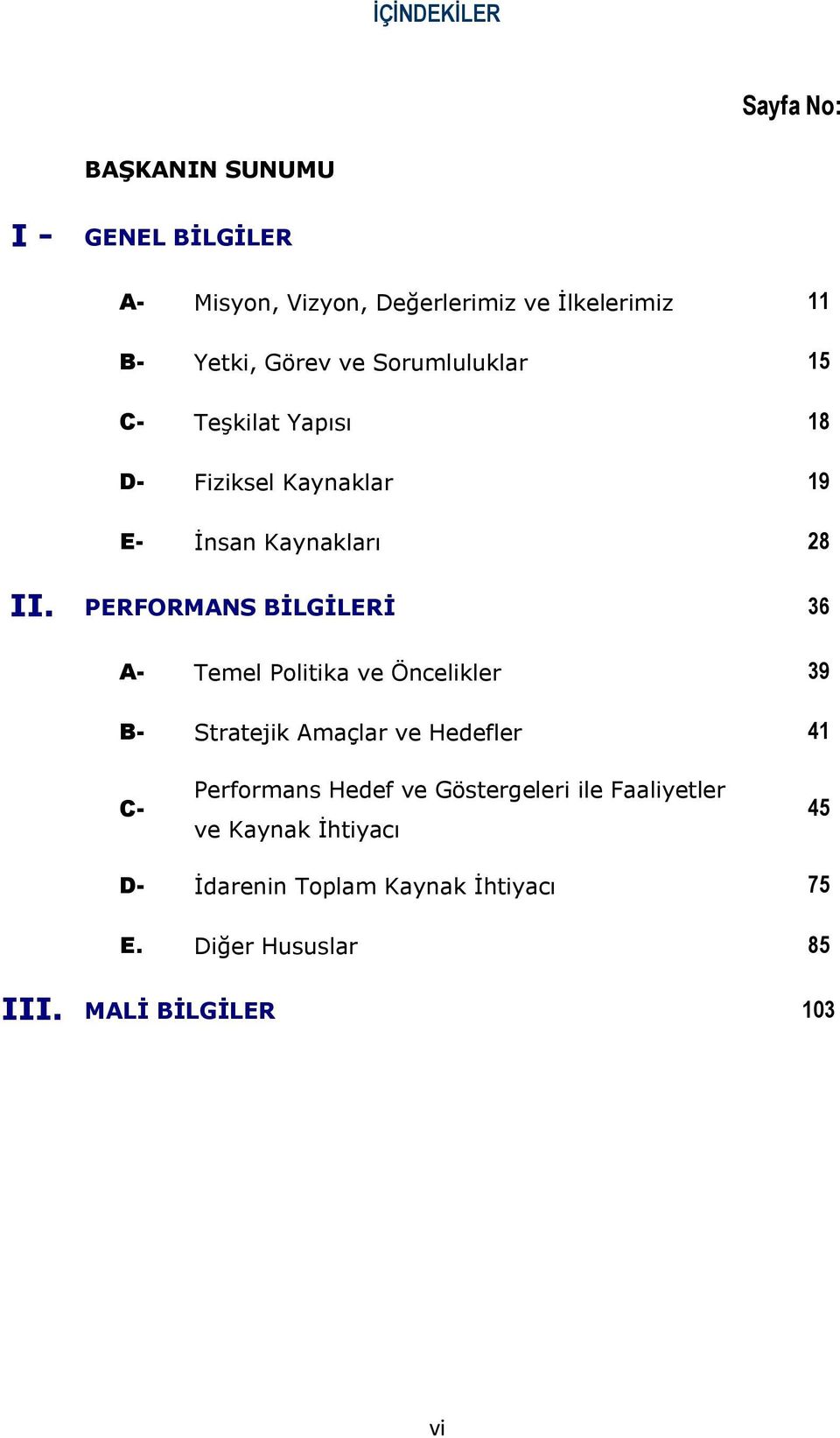 PERFORMANS BİLGİLERİ 36 A- Temel Politika ve Öncelikler 39 B- Stratejik Amaçlar ve Hedefler 4 C- Performans Hedef