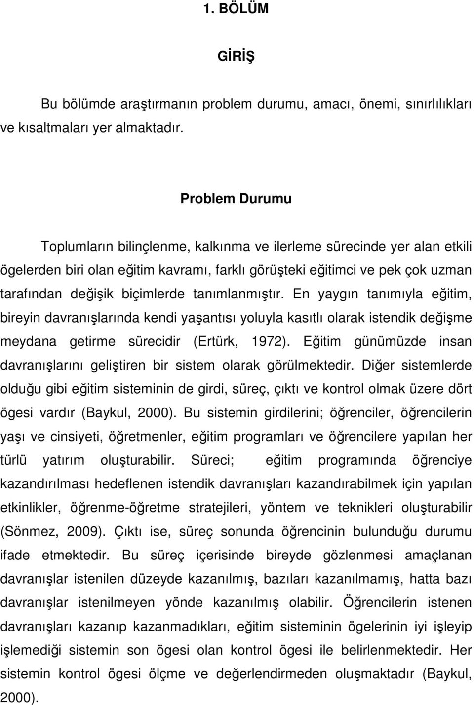 tanımlanmıştır. En yaygın tanımıyla eğitim, bireyin davranışlarında kendi yaşantısı yoluyla kasıtlı olarak istendik değişme meydana getirme sürecidir (Ertürk, 1972).