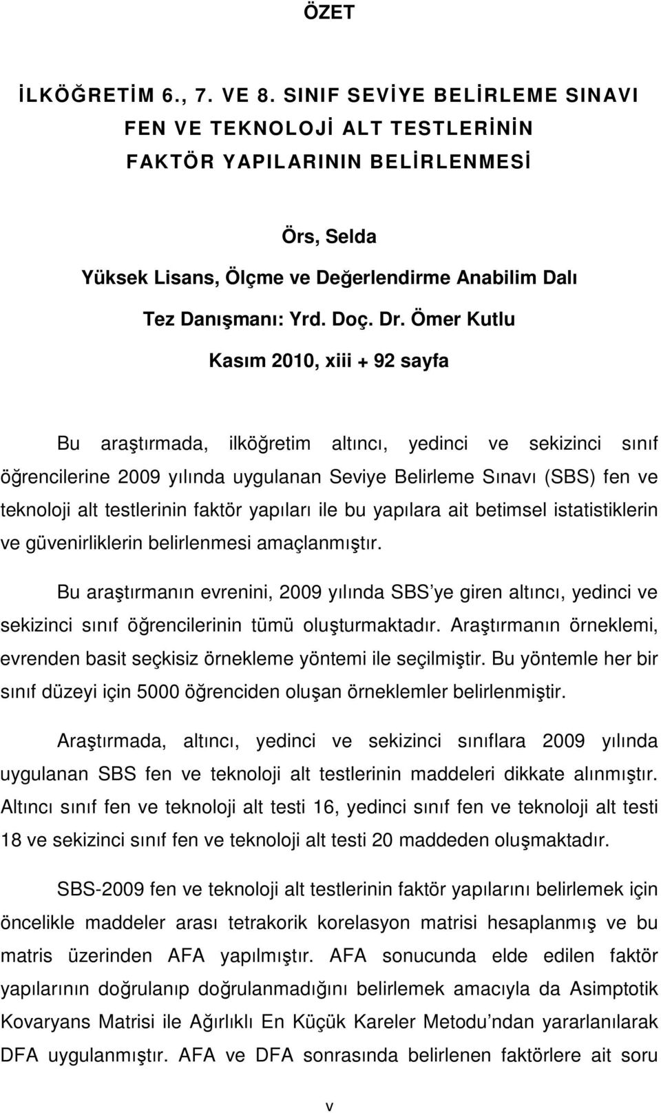 Ömer Kutlu Kasım 2010, xiii + 92 sayfa Bu araştırmada, ilköğretim altıncı, yedinci ve sekizinci sınıf öğrencilerine 2009 yılında uygulanan Seviye Belirleme Sınavı (SBS) fen ve teknoloji alt