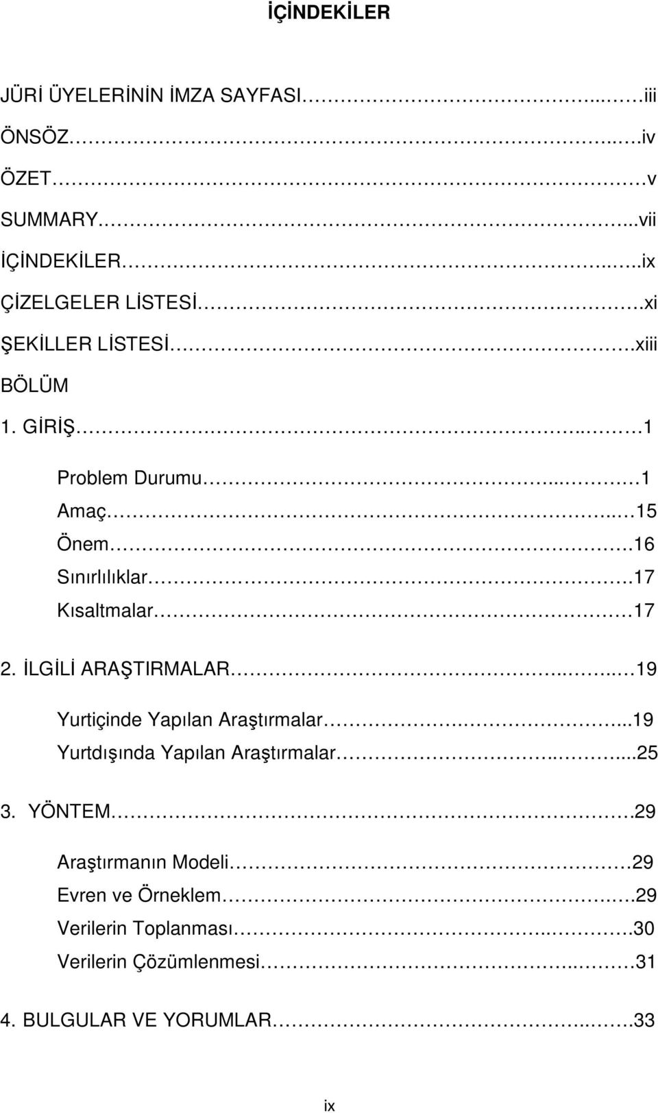 İLGİLİ ARAŞTIRMALAR.... 19 Yurtiçinde Yapılan Araştırmalar....19 Yurtdışında Yapılan Araştırmalar.....25 3. YÖNTEM.