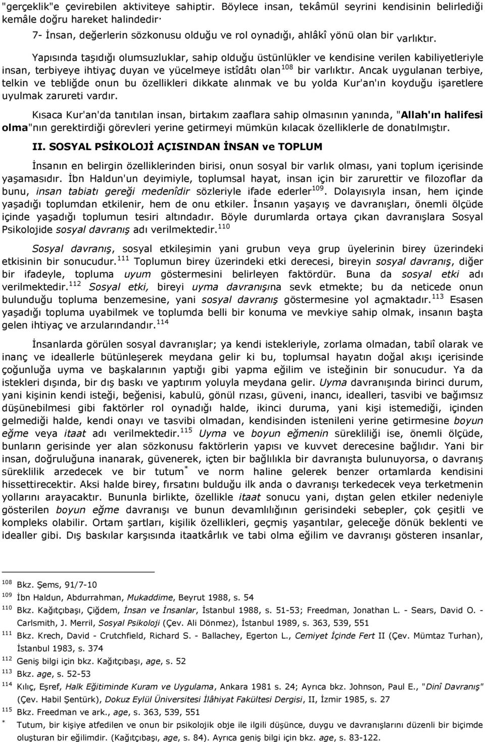 Yapısında taşıdığı olumsuzluklar, sahip olduğu üstünlükler ve kendisine verilen kabiliyetleriyle insan, terbiyeye ihtiyaç duyan ve yücelmeye istîdâtı olan 108 bir varlıktır.