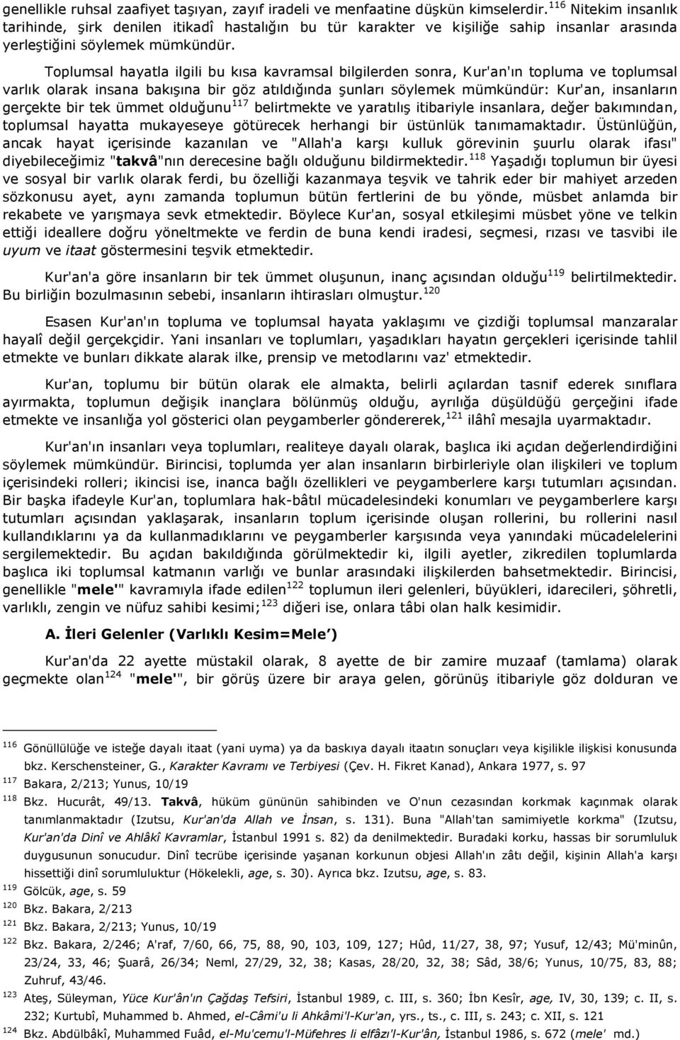 Toplumsal hayatla ilgili bu kısa kavramsal bilgilerden sonra, Kur'an'ın topluma ve toplumsal varlık olarak insana bakışına bir göz atıldığında şunları söylemek mümkündür: Kur'an, insanların gerçekte