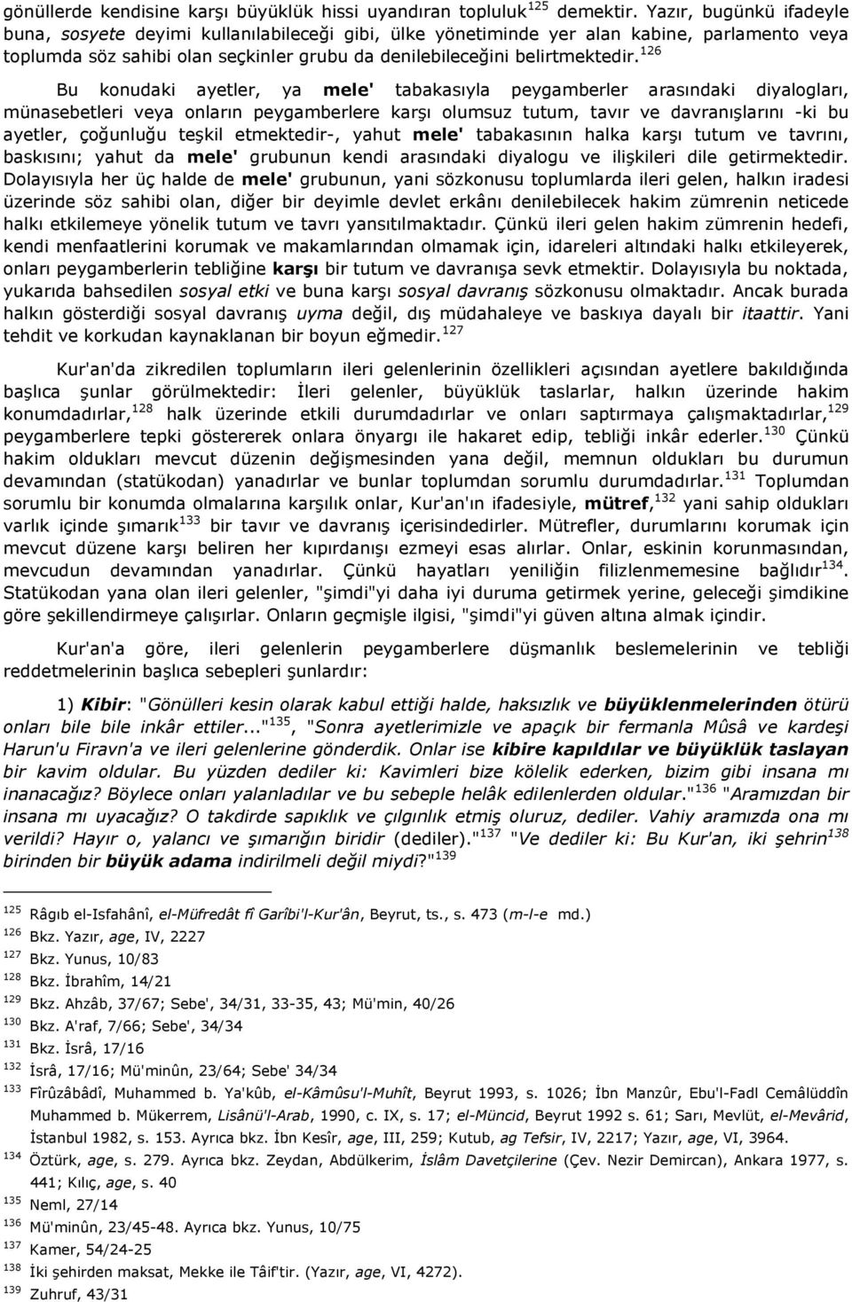 126 Bu konudaki ayetler, ya mele' tabakasıyla peygamberler arasındaki diyalogları, münasebetleri veya onların peygamberlere karşı olumsuz tutum, tavır ve davranışlarını -ki bu ayetler, çoğunluğu