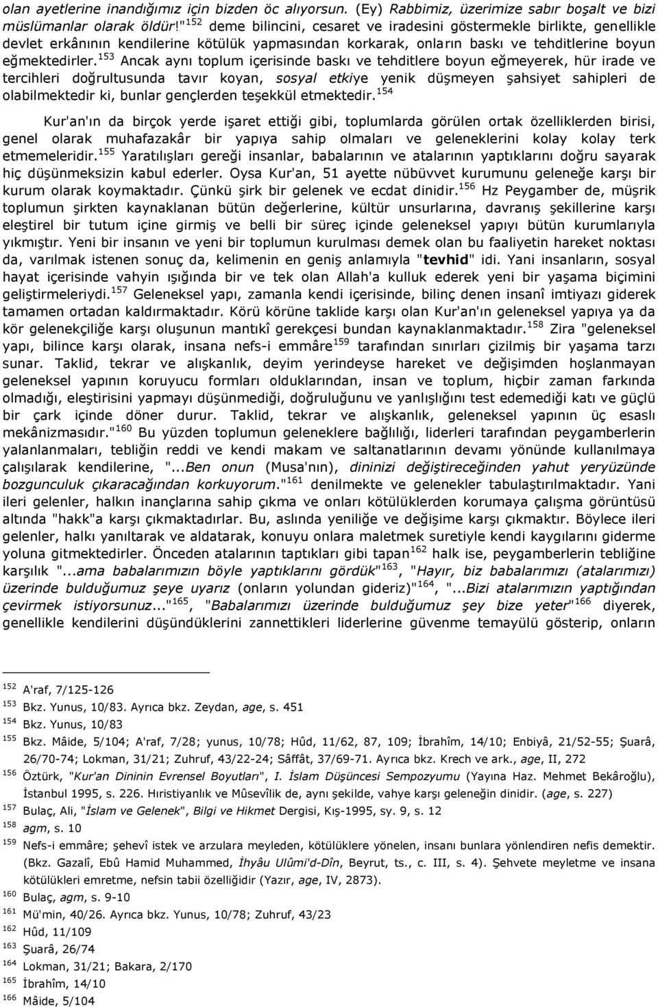 153 Ancak aynı toplum içerisinde baskı ve tehditlere boyun eğmeyerek, hür irade ve tercihleri doğrultusunda tavır koyan, sosyal etkiye yenik düşmeyen şahsiyet sahipleri de olabilmektedir ki, bunlar