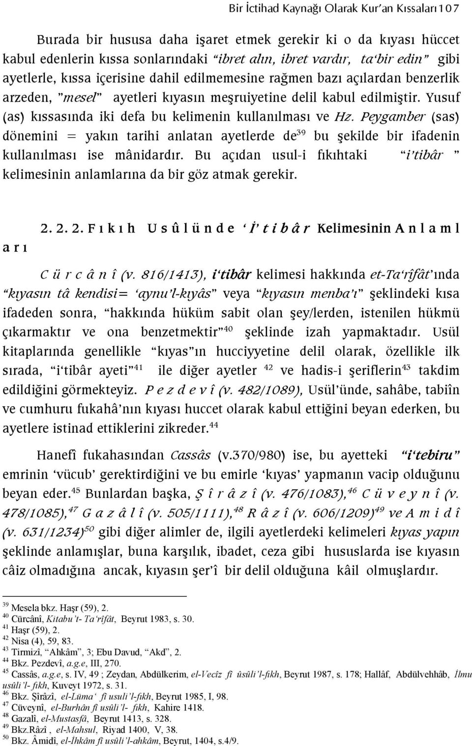 Yusuf (as) kıssasında iki defa bu kelimenin kullanılması ve Hz. Peygamber (sas) dönemini = yakın tarihi anlatan ayetlerde de 39 bu şekilde bir ifadenin kullanılması ise mânidardır.