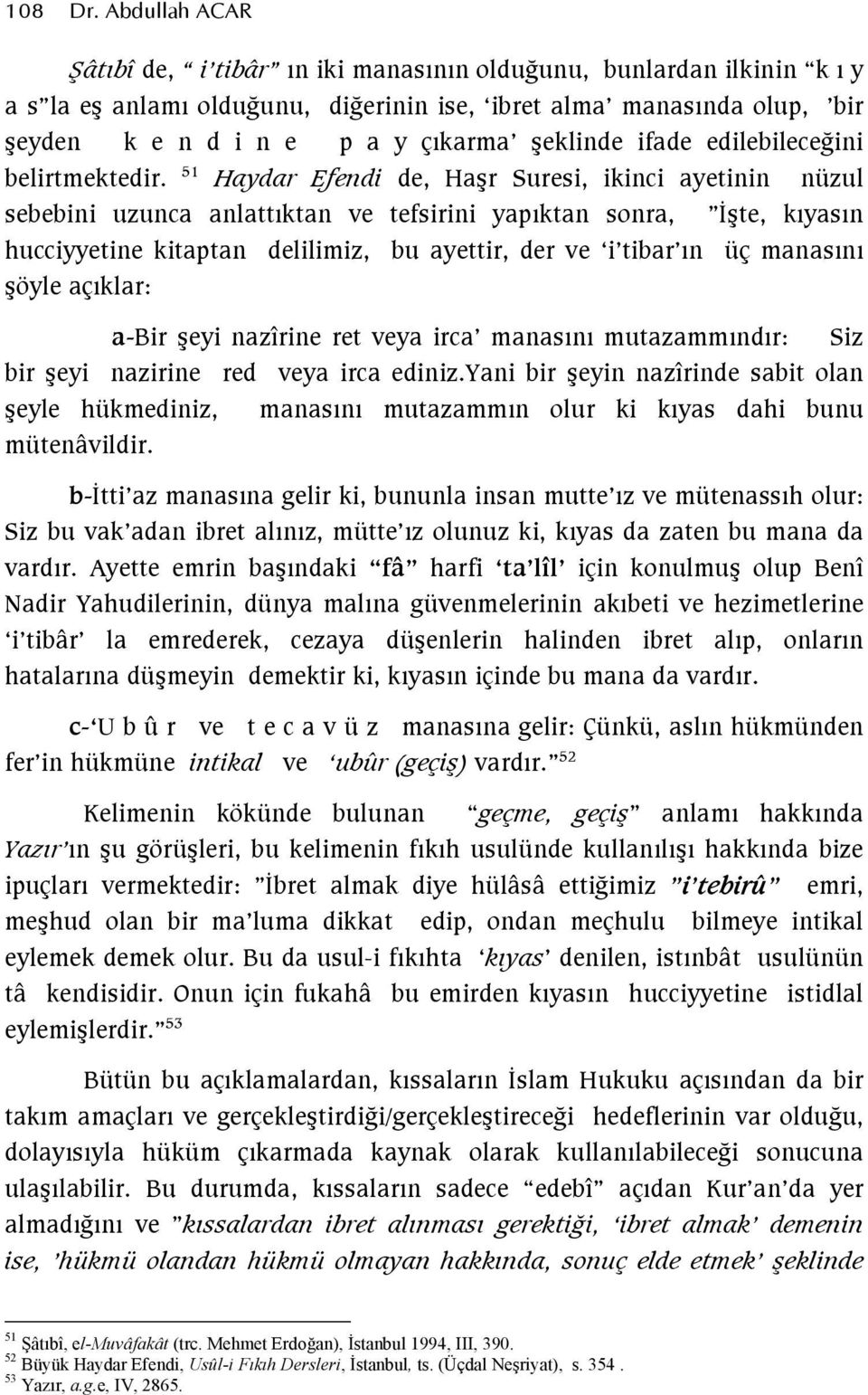 51 Haydar Efendi de, Haşr Suresi, ikinci ayetinin nüzul sebebini uzunca anlattıktan ve tefsirini yapıktan sonra, İşte, kıyasın hucciyyetine kitaptan delilimiz, bu ayettir, der ve i tibar ın üç