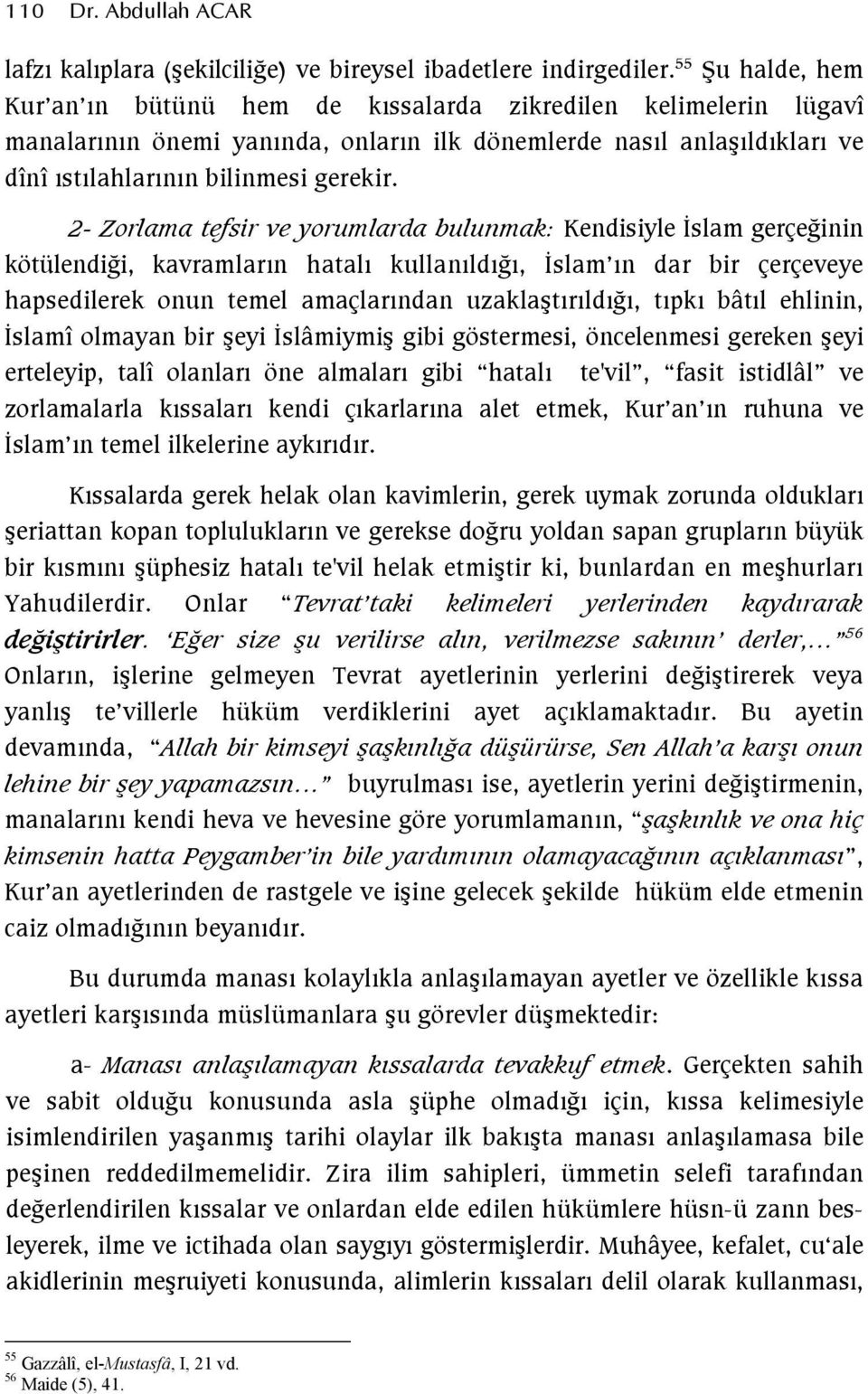 2- Zorlama tefsir ve yorumlarda bulunmak: Kendisiyle İslam gerçeğinin kötülendiği, kavramların hatalı kullanıldığı, İslam ın dar bir çerçeveye hapsedilerek onun temel amaçlarından uzaklaştırıldığı,