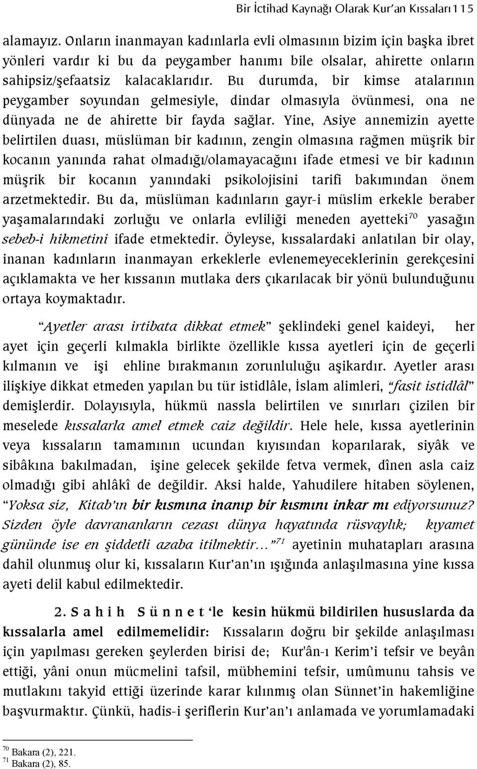 Bu durumda, bir kimse atalarının peygamber soyundan gelmesiyle, dindar olmasıyla övünmesi, ona ne dünyada ne de ahirette bir fayda sağlar.