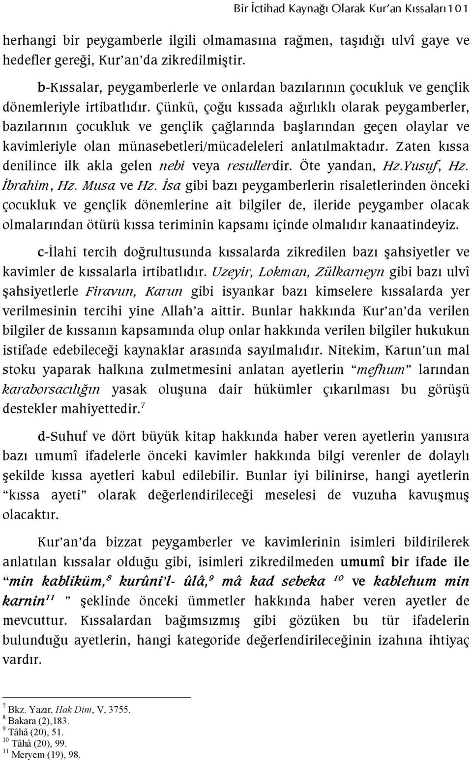 Çünkü, çoğu kıssada ağırlıklı olarak peygamberler, bazılarının çocukluk ve gençlik çağlarında başlarından geçen olaylar ve kavimleriyle olan münasebetleri/mücadeleleri anlatılmaktadır.