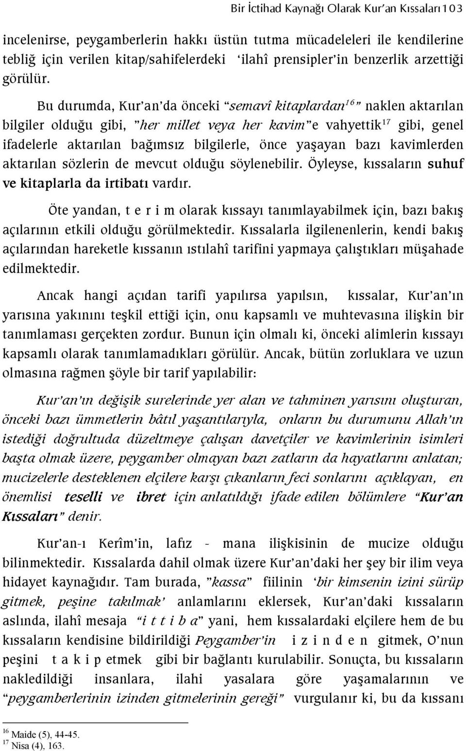 Bu durumda, Kur an da önceki semavî kitaplardan 16 naklen aktarılan bilgiler olduğu gibi, her millet veya her kavim e vahyettik 17 gibi, genel ifadelerle aktarılan bağımsız bilgilerle, önce yaşayan