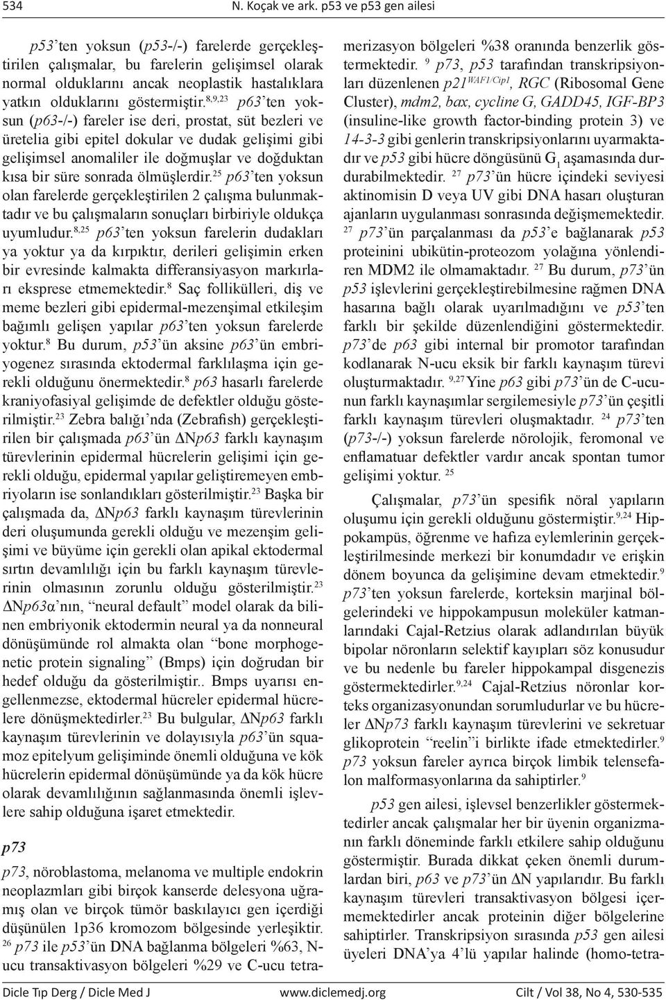 8,9,23 p63 ten yoksun (p63-/-) fareler ise deri, prostat, süt bezleri ve üretelia gibi epitel dokular ve dudak gelişimi gibi gelişimsel anomaliler ile doğmuşlar ve doğduktan kısa bir süre sonrada