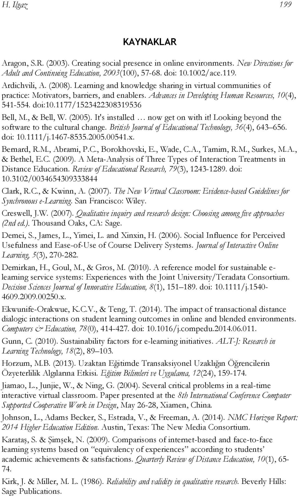 1177/1523422308319536 Bell, M., & Bell, W. (2005). It's installed now get on with it! Looking beyond the software to the cultural change. British Journal of Educational Technology, 36(4), 643 656.