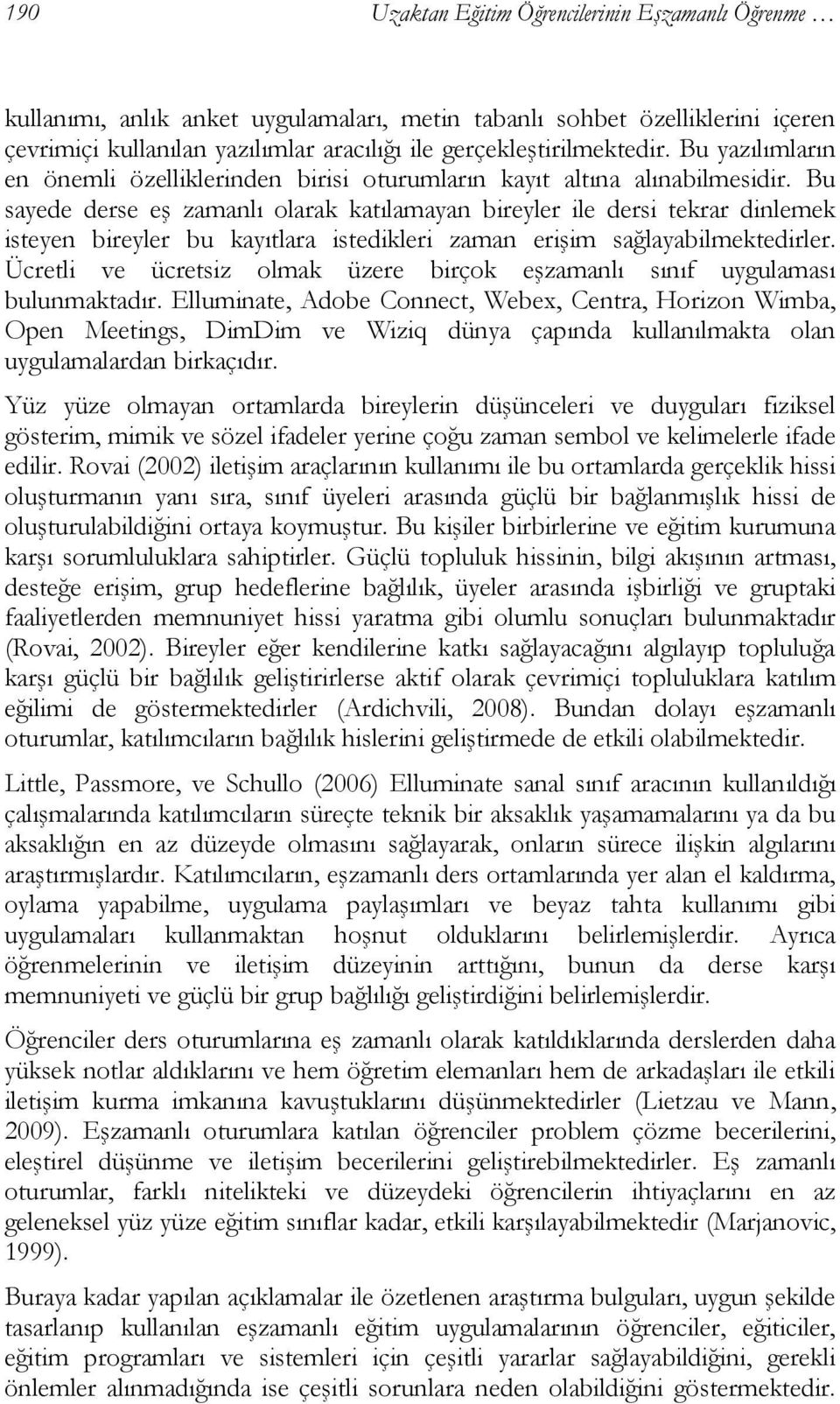 Bu sayede derse eş zamanlı olarak katılamayan bireyler ile dersi tekrar dinlemek isteyen bireyler bu kayıtlara istedikleri zaman erişim sağlayabilmektedirler.