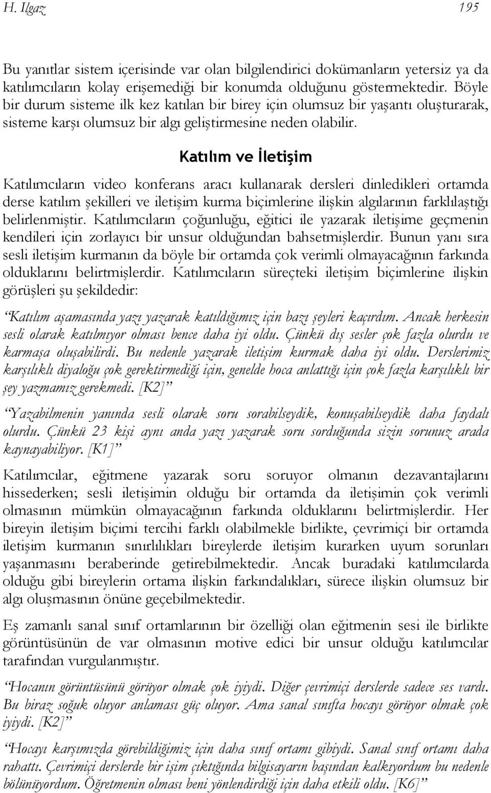 Katılım ve İletişim Katılımcıların video konferans aracı kullanarak dersleri dinledikleri ortamda derse katılım şekilleri ve iletişim kurma biçimlerine ilişkin algılarının farklılaştığı