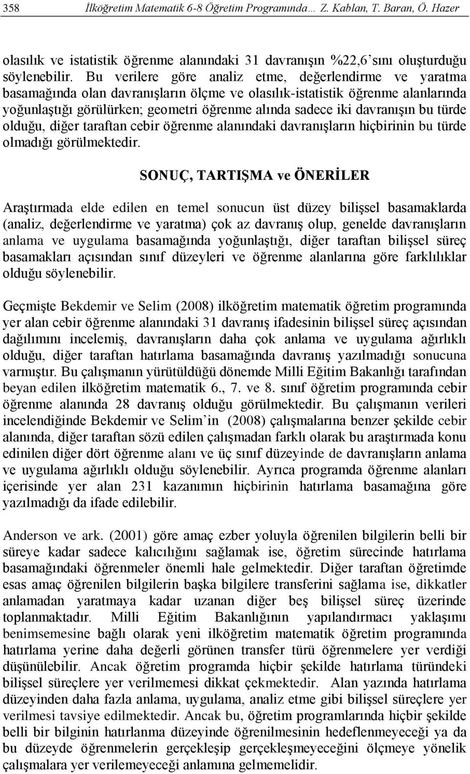 davranışın bu türde olduğu, diğer taratan cebir öğrenme alanındaki davranışların hiçbirinin bu türde olmadığı görülmektedir.