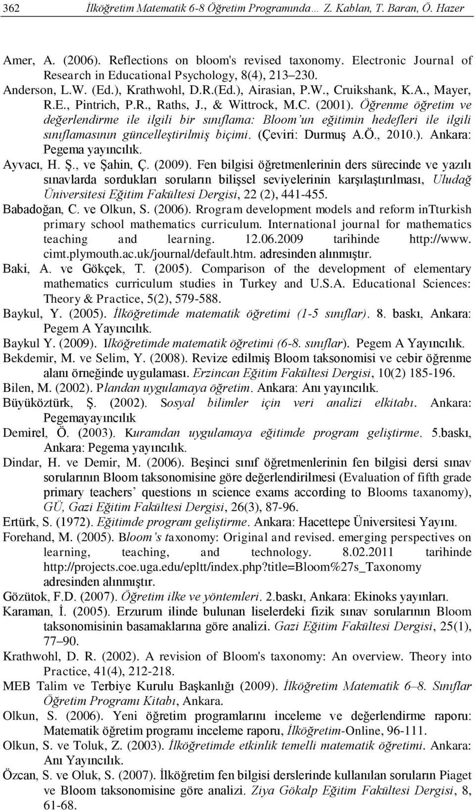 , & Wittrock, M.C. (21). Öğrenme öğretim ve değerlendirme ile ilgili bir sınılama: Bloom un eğitimin hedeleri ile ilgili sınılamasının güncelleştirilmiş biçimi. (Çeviri: Durmuş A.Ö., 21.). Ankara: Pegema yayıncılık.