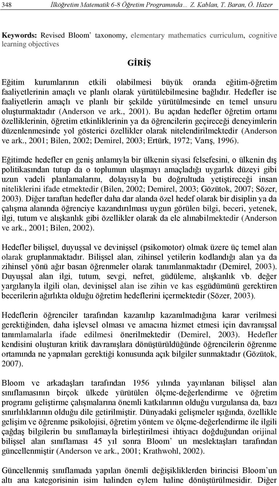 ve planlı olarak yürütülebilmesine bağlıdır. Hedeler ise aaliyetlerin amaçlı ve planlı bir şekilde yürütülmesinde en temel unsuru oluşturmaktadır (Anderson ve ark., 21).