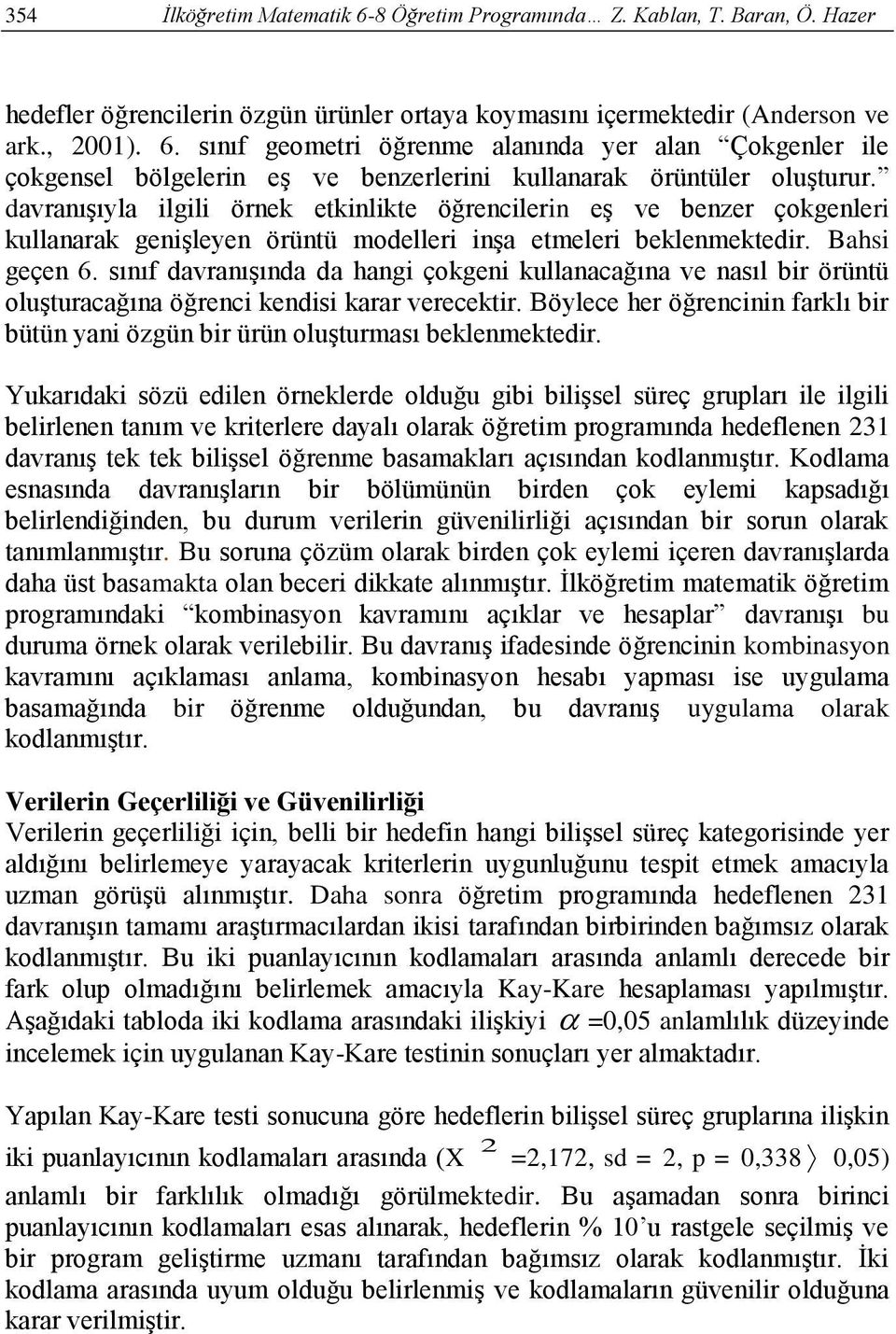 sını davranışında da hangi çokgeni kullanacağına ve nasıl bir örüntü oluşturacağına öğrenci kendisi karar verecektir.