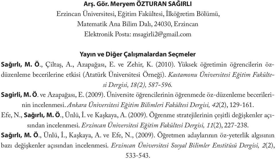 com Yayın ve Diğer Çalışmalardan Seçmeler Sağırlı, M. Ö., Çiltaş, A., Azapağası, E. ve Zehir, K. (2010). Yüksek öğretimin öğrencilerin özdüzenleme becerilerine etkisi (Atatürk Üniversitesi Örneği).