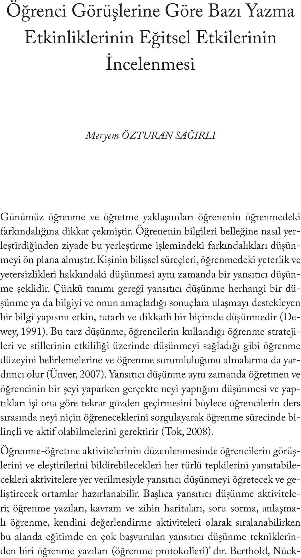 çekmiştir. Öğrenenin bilgileri belleğine nasıl yerleştirdiğinden ziyade bu yerleştirme işlemindeki farkındalıkları düşünmeyi ön plana almıştır.