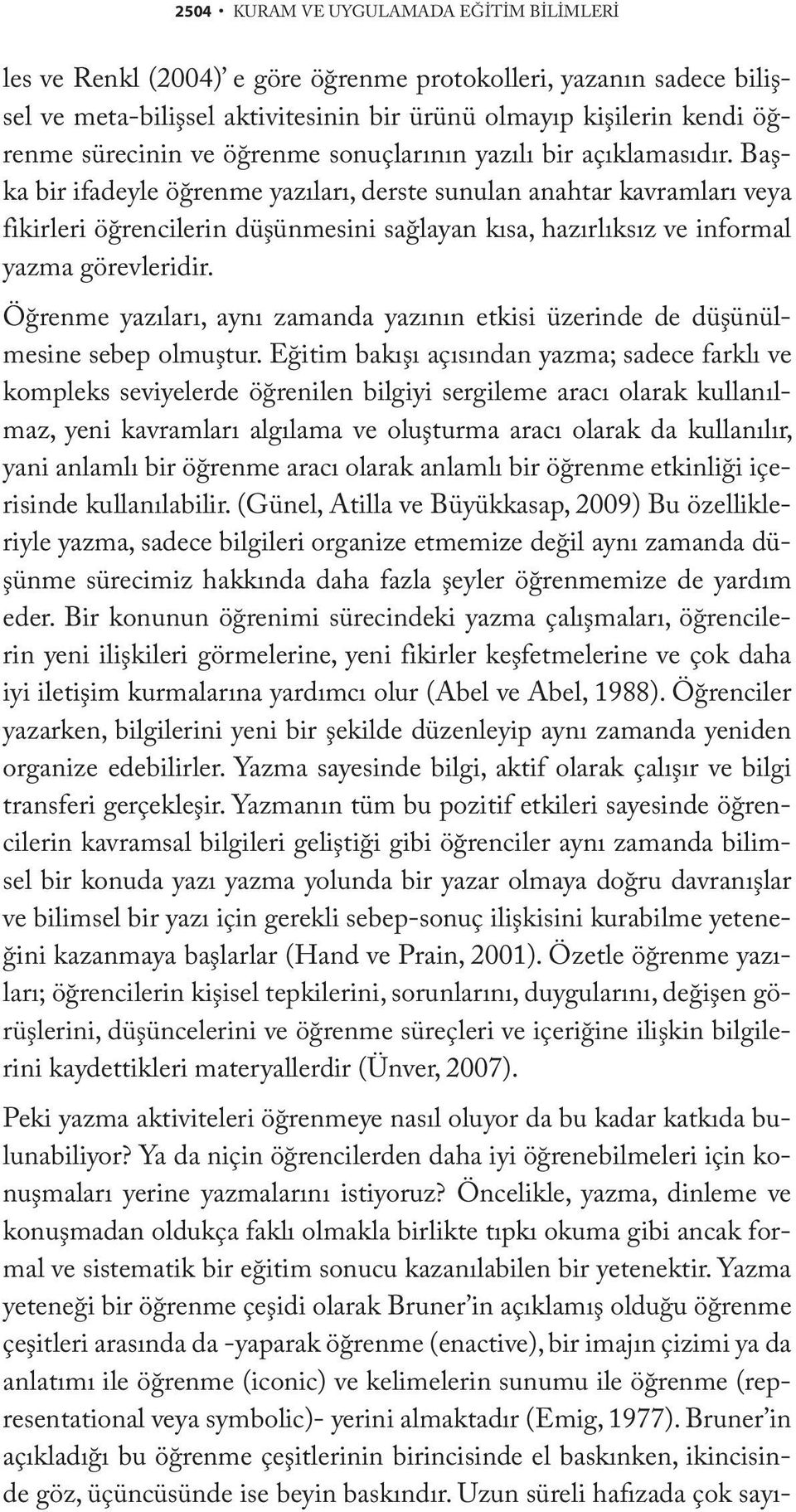 Başka bir ifadeyle öğrenme yazıları, derste sunulan anahtar kavramları veya fikirleri öğrencilerin düşünmesini sağlayan kısa, hazırlıksız ve informal yazma görevleridir.