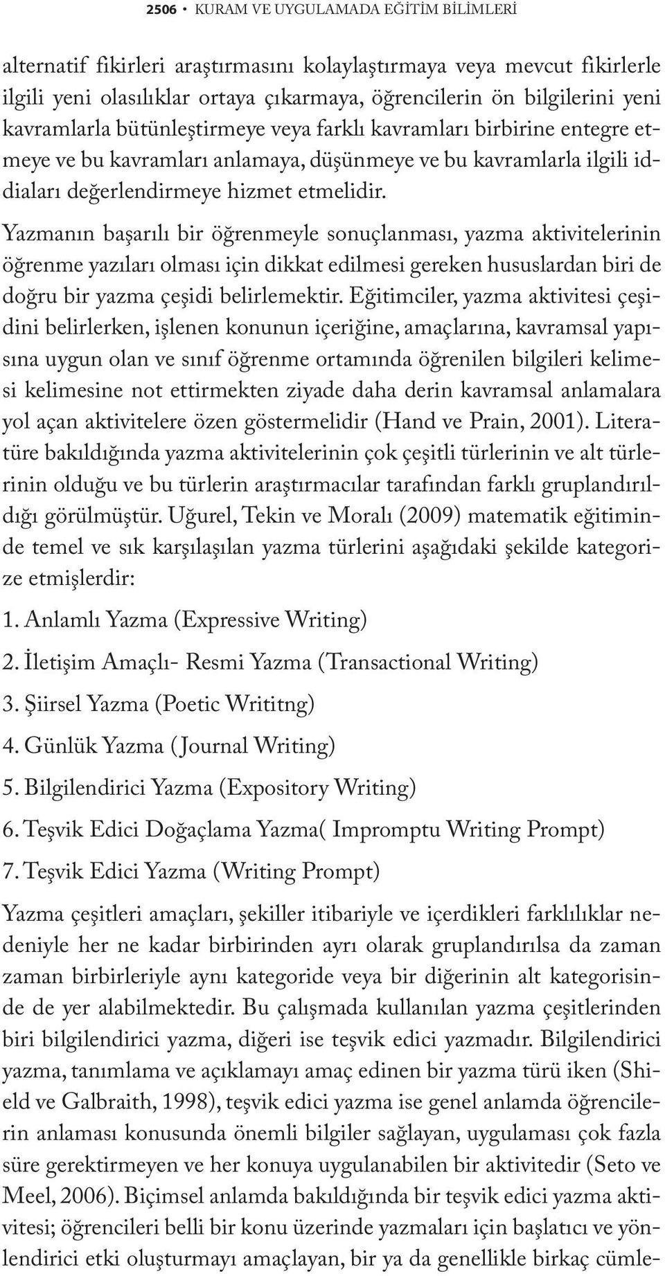 Yazmanın başarılı bir öğrenmeyle sonuçlanması, yazma aktivitelerinin öğrenme yazıları olması için dikkat edilmesi gereken hususlardan biri de doğru bir yazma çeşidi belirlemektir.