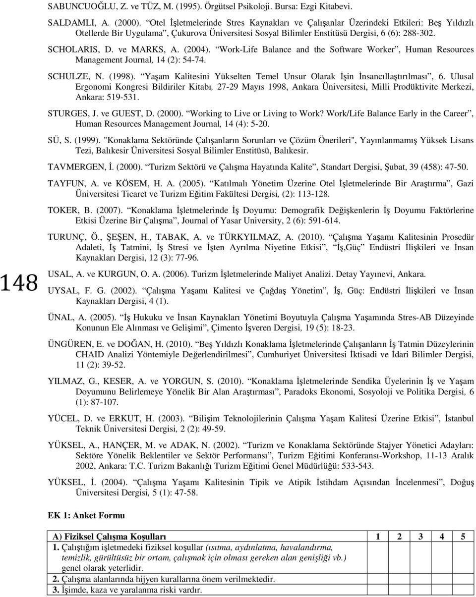 ve MARKS, A. (2004). Work-Life Balance and the Software Worker, Human Resources Management Journal, 14 (2): 54-74. SCHULZE, N. (1998).