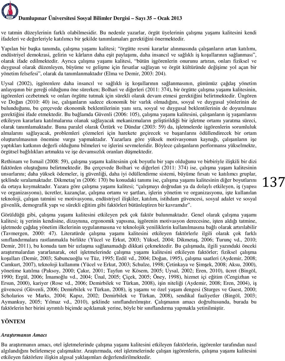 Yapılan bir başka tanımda, çalışma yaşamı kalitesi; örgütte resmi kararlar alınmasında çalışanların artan katılımı, endüstriyel demokrasi, gelirin ve kârların daha eşit paylaşımı, daha insancıl ve