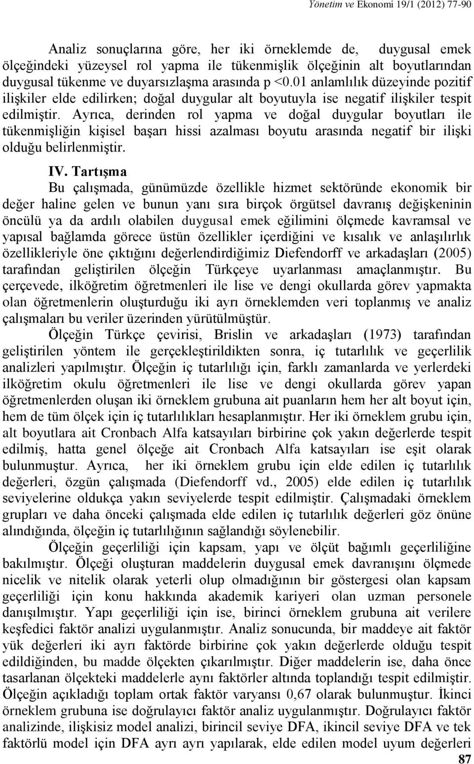 Ayrıca, derinden rol yapma ve doğal duygular boyutları ile tükenmişliğin kişisel başarı hissi azalması boyutu arasında negatif bir ilişki olduğu belirlenmiştir. IV.