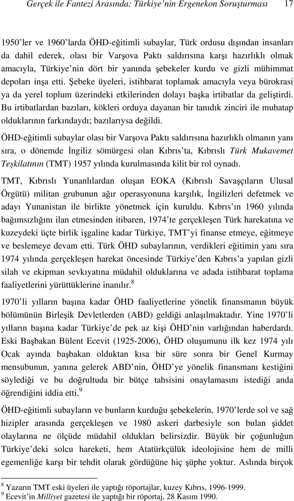 Şebeke üyeleri, istihbarat toplamak amacıyla veya bürokrasi ya da yerel toplum üzerindeki etkilerinden dolayı başka irtibatlar da geliştirdi.