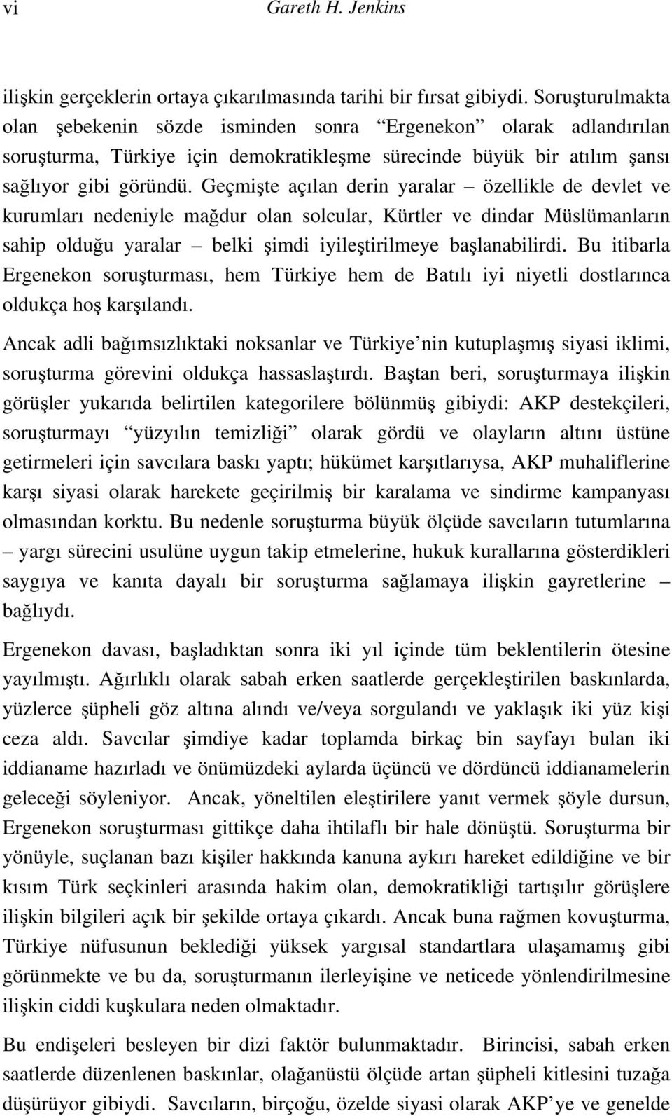 Geçmişte açılan derin yaralar özellikle de devlet ve kurumları nedeniyle mağdur olan solcular, Kürtler ve dindar Müslümanların sahip olduğu yaralar belki şimdi iyileştirilmeye başlanabilirdi.