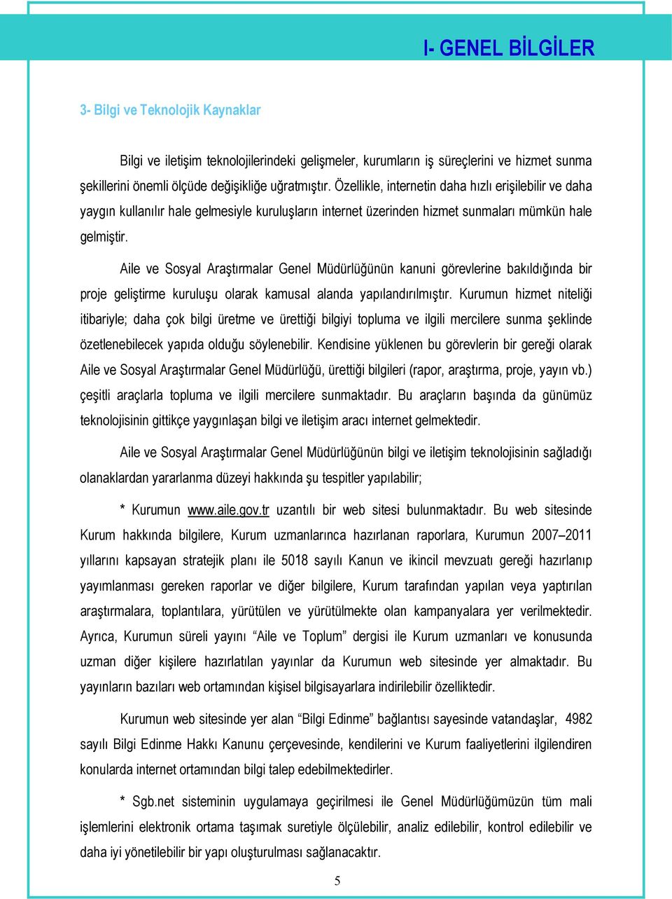 Aile ve Sosyal Araştırmalar Genel Müdürlüğünün kanuni görevlerine bakıldığında bir proje geliştirme kuruluşu olarak kamusal alanda yapılandırılmıştır.