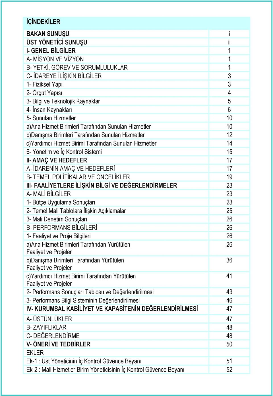 Hizmet Birimi Tarafından Sunulan Hizmetler 14 6- Yönetim ve İç Kontrol Sistemi 15 II- AMAÇ VE HEDEFLER 17 A- İDARENİN AMAÇ VE HEDEFLERİ 17 B- TEMEL POLİTİKALAR VE ÖNCELİKLER 19 III- FAALİYETLERE