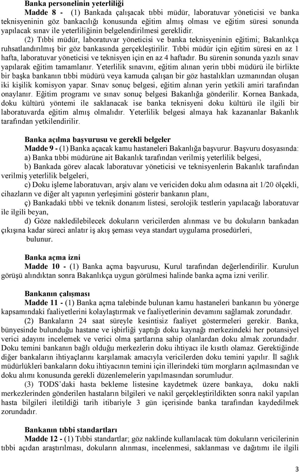 (2) Tıbbi müdür, laboratuvar yöneticisi ve banka teknisyeninin eğitimi; Bakanlıkça ruhsatlandırılmış bir göz bankasında gerçekleştirilir.