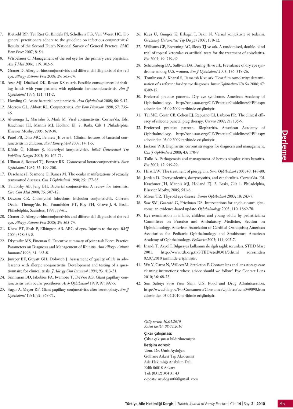 Granet D. Allergic rhinoconjunctivitis and differential diagnosis of the red eye. Allergy Asthma Proc 2008; 29: 565-74. 10. Azar MJ, Dhaliwal DK, Bower KS ve ark.