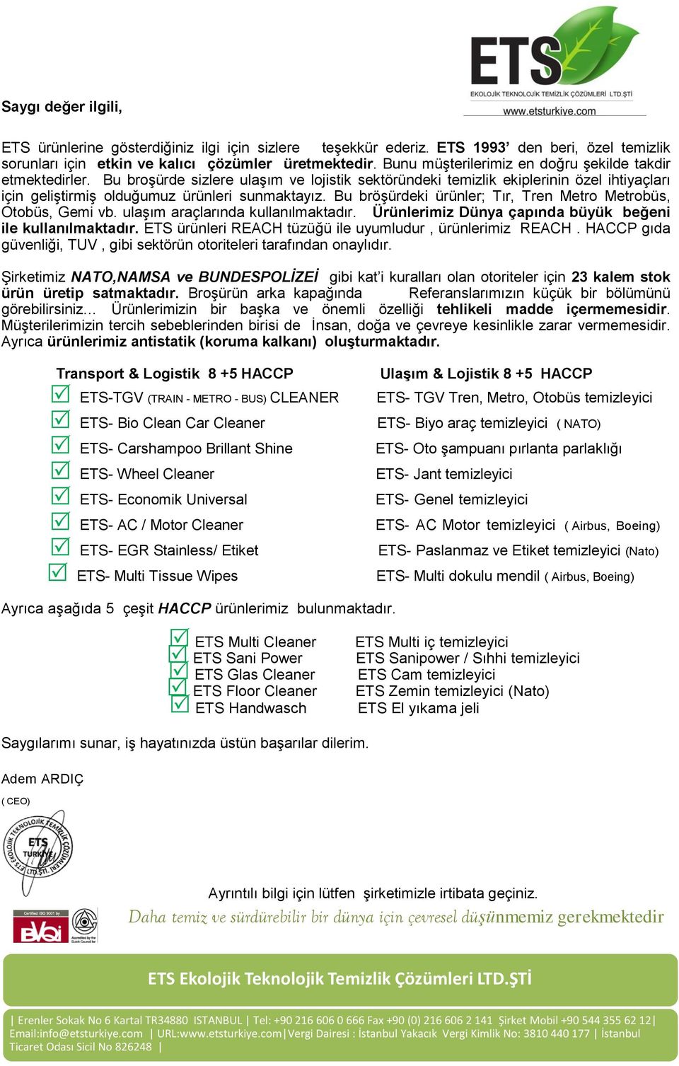 Metro Metrobüs, Otobüs, Gemi vb ulaşım araçlarında kullanılmaktadır Ürünlerimiz Dünya çapında büyük beğeni ile kullanılmaktadır ETS ürünleri REACH tüzüğü ile uyumludur, ürünlerimiz REACH HACCP gıda