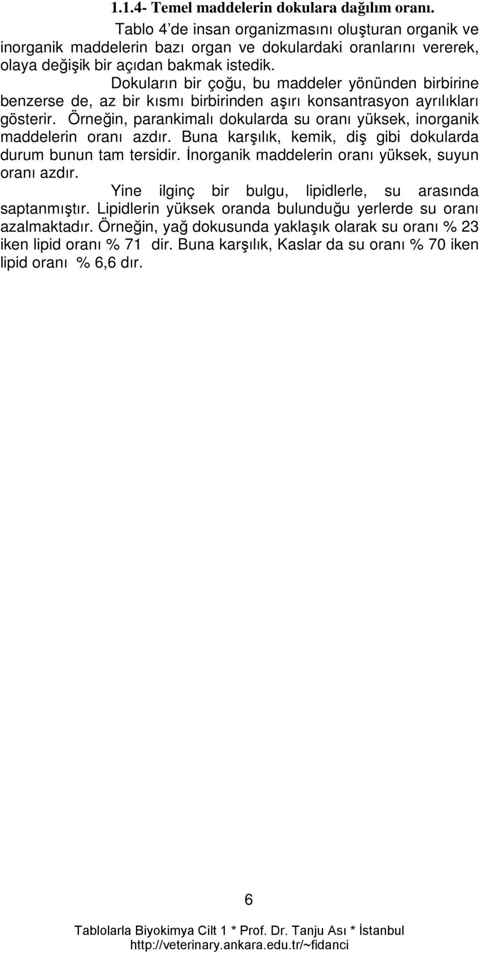 Dokuların bir çoğu, bu maddeler yönünden birbirine benzerse de, az bir kısmı birbirinden aşırı konsantrasyon ayrılıkları gösterir.