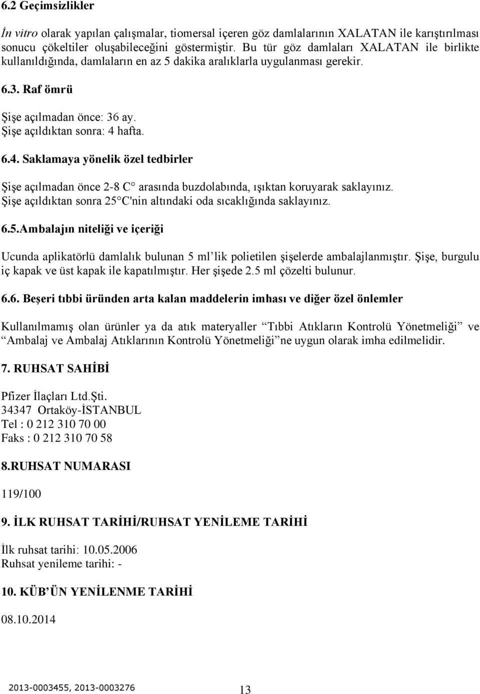 hafta. 6.4. Saklamaya yönelik özel tedbirler Şişe açılmadan önce 2-8 C arasında buzdolabında, ışıktan koruyarak saklayınız. Şişe açıldıktan sonra 25 