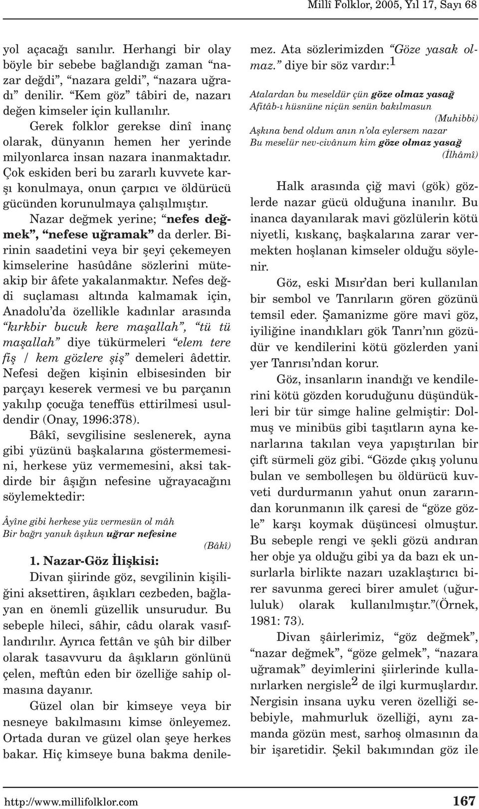 Çok eskiden beri bu zararl kuvvete karfl konulmaya, onun çarp c ve öldürücü gücünden korunulmaya çal fl lm flt r. Nazar de mek yerine; nefes de mek, nefese u ramak da derler.