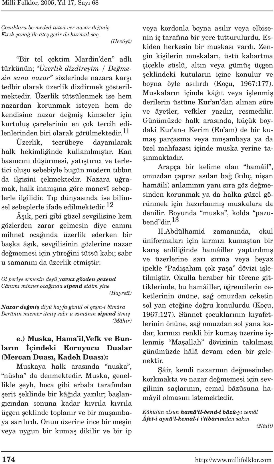 Üzerlik tütsülenmek ise hem nazardan korunmak isteyen hem de kendisine nazar de mifl kimseler için kurtulufl çarelerinin en çok tercih edilenlerinden biri olarak görülmektedir.