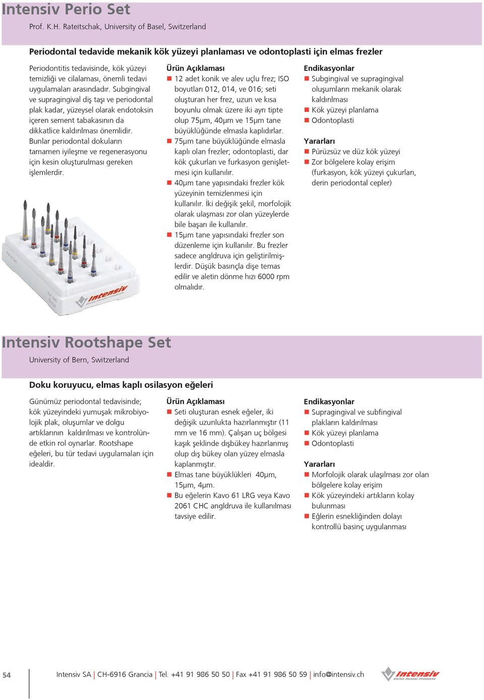 önemli tedavi uygulamaları arasındadır. Subgingival ve supragingival diº taºı ve periodontal plak kadar, yüzeysel olarak endotoksin içeren sement tabakasının da dikkatlice kaldırılması önemlidir.