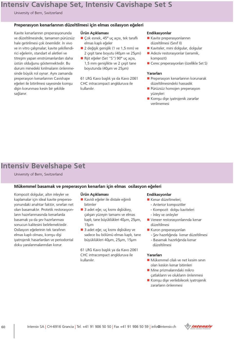 İn vivo ve in vitro çalıºmalar; kavite ºekillendirici eğelerin, standart el aletleri ve titreºim yapan enstrümanlardan daha üstün olduğunu göstermektedir.