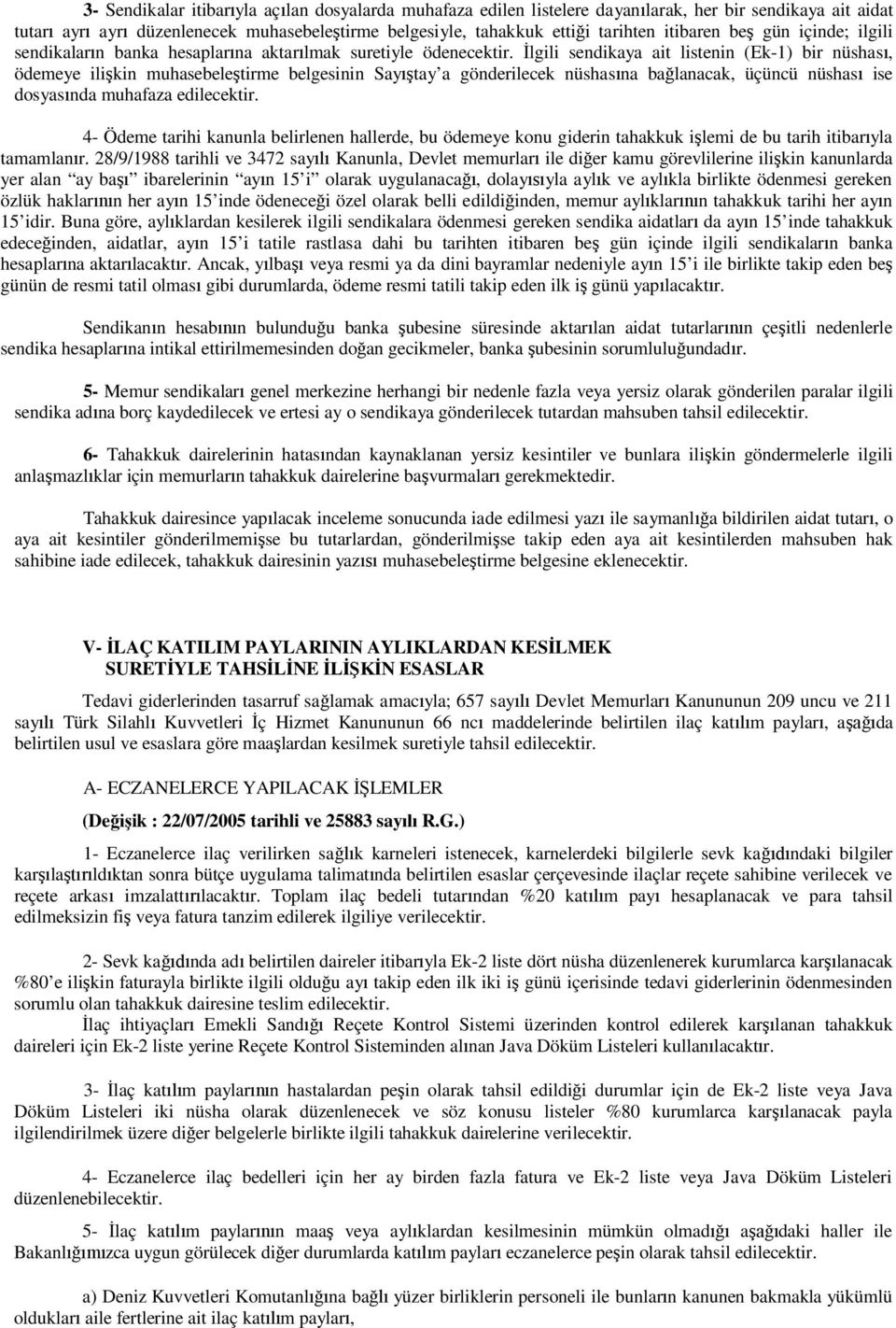 lgili sendikaya ait listenin (Ek-1) bir nüshas, ödemeye ili kin muhasebele tirme belgesinin Say tay a gönderilecek nüshas na ba lanacak, üçüncü nüshas ise dosyas nda muhafaza edilecektir.