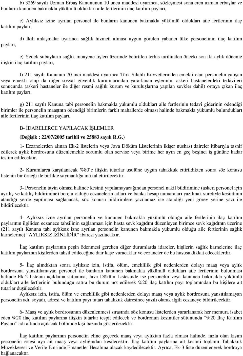 m e) Yedek subaylar n sa k muayene fi leri üzerinde belirtilen terhis tarihinden önceki son iki ayl k döneme ili kin ilaç kat m paylar, f) 211 say Kanunun 70 inci maddesi uyar nca Türk Silahl