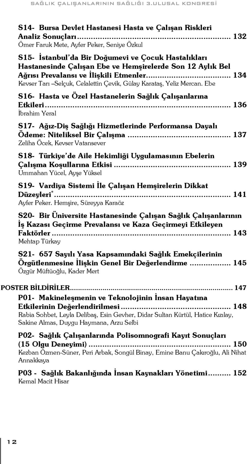 .. 134 Kevser Tarı Selçuk, Celalettin Çevik, Gülay KarataĢ, Yeliz Mercan. Ebe S16- Hasta ve Özel Hastanelerin Sağlık ÇalıĢanlarına Etkileri.