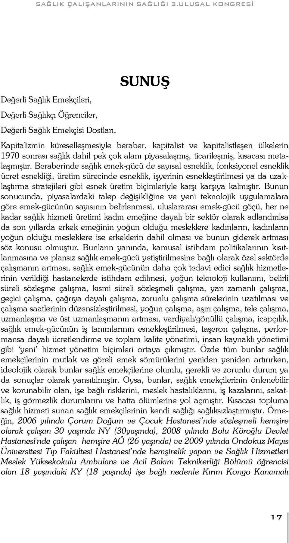 Beraberinde sağlık emek-gücü de sayısal esneklik, fonksiyonel esneklik ücret esnekliği, üretim sürecinde esneklik, iģyerinin esnekleģtirilmesi ya da uzaklaģtırma stratejileri gibi esnek üretim