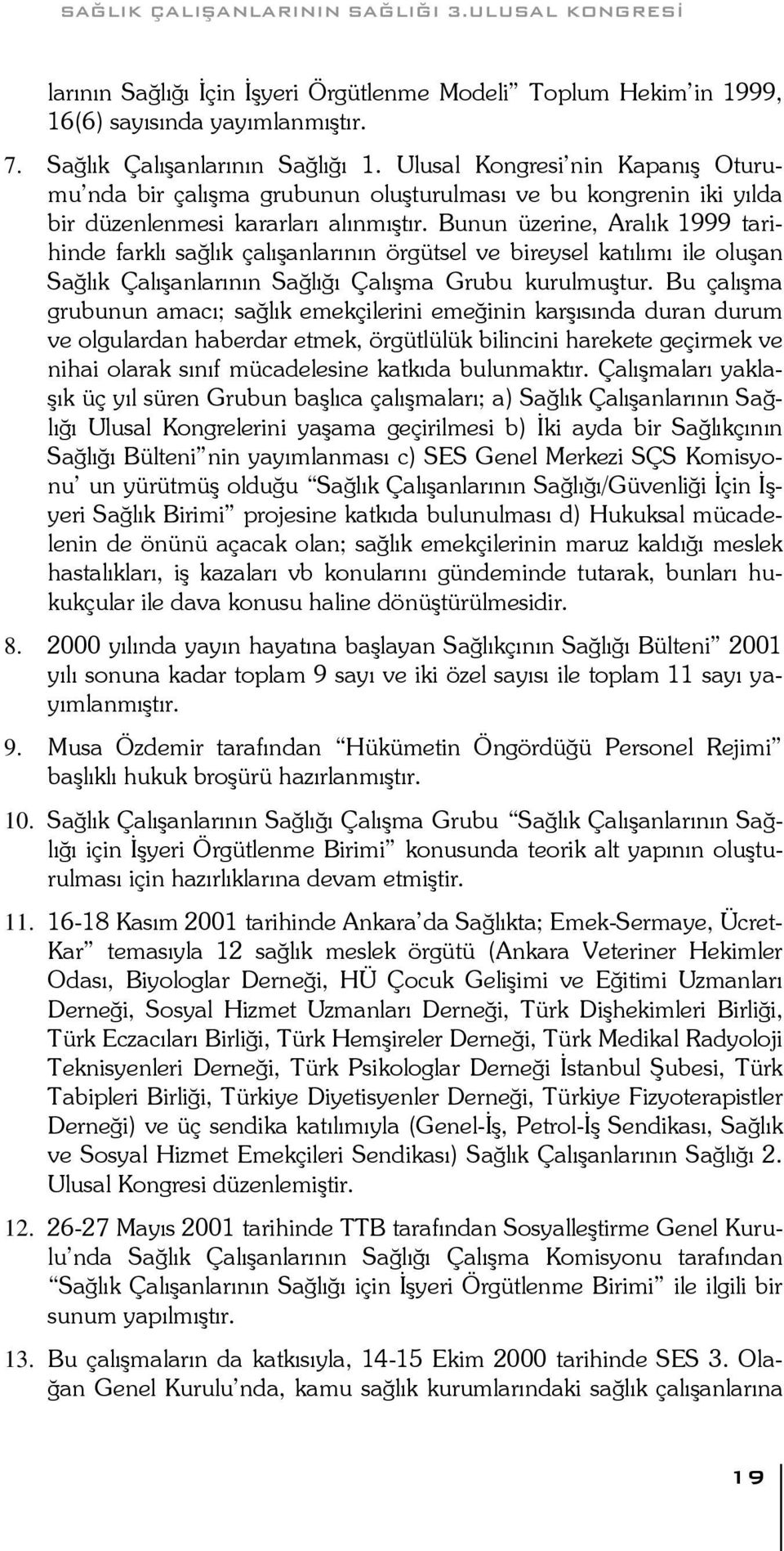 Bunun üzerine, Aralık 1999 tarihinde farklı sağlık çalıģanlarının örgütsel ve bireysel katılımı ile oluģan Sağlık ÇalıĢanlarının Sağlığı ÇalıĢma Grubu kurulmuģtur.