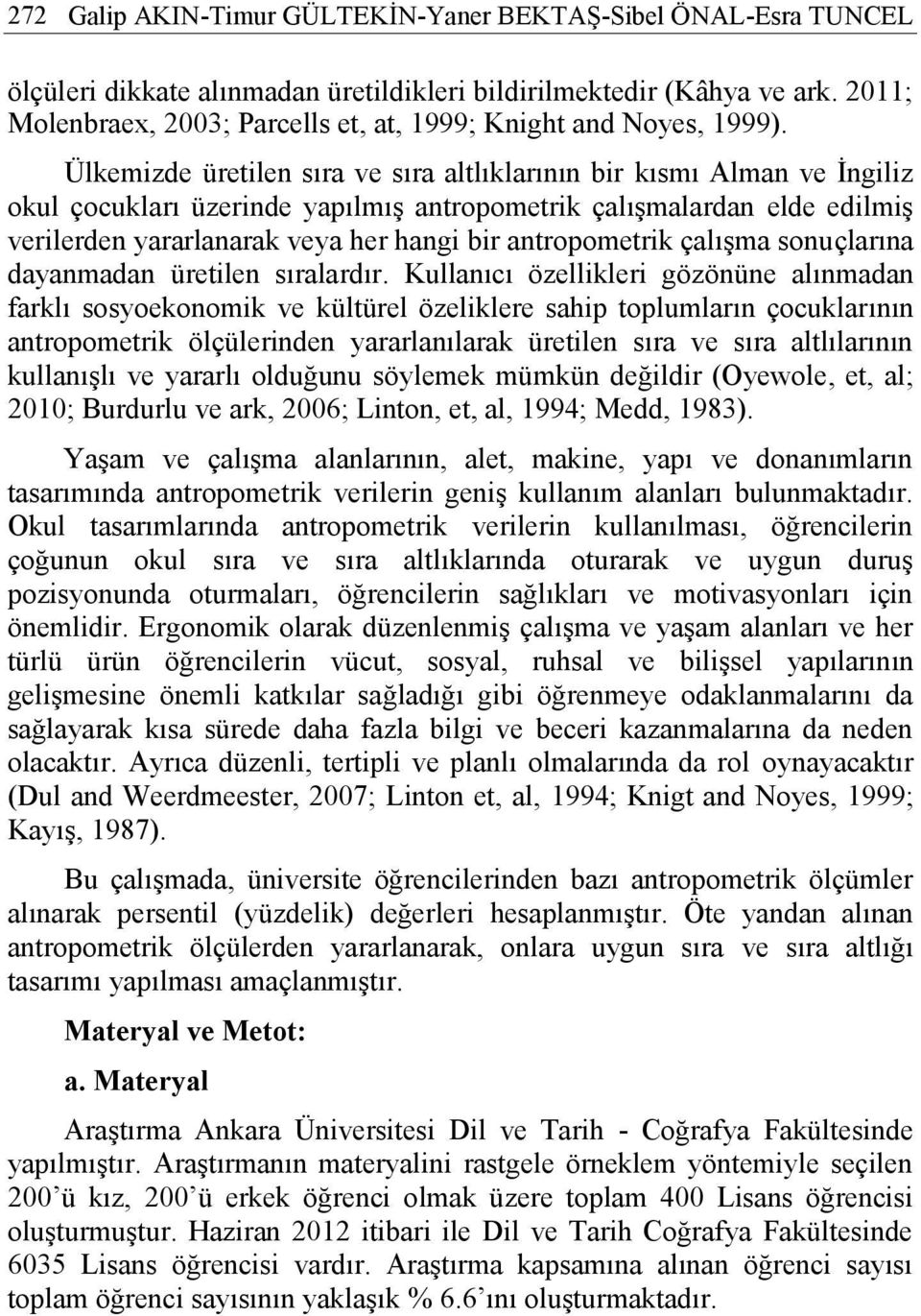 Ülkemizde üretilen sıra ve sıra altlıklarının bir kısmı Alman ve İngiliz okul çocukları üzerinde yapılmış antropometrik çalışmalardan elde edilmiş verilerden yararlanarak veya her hangi bir